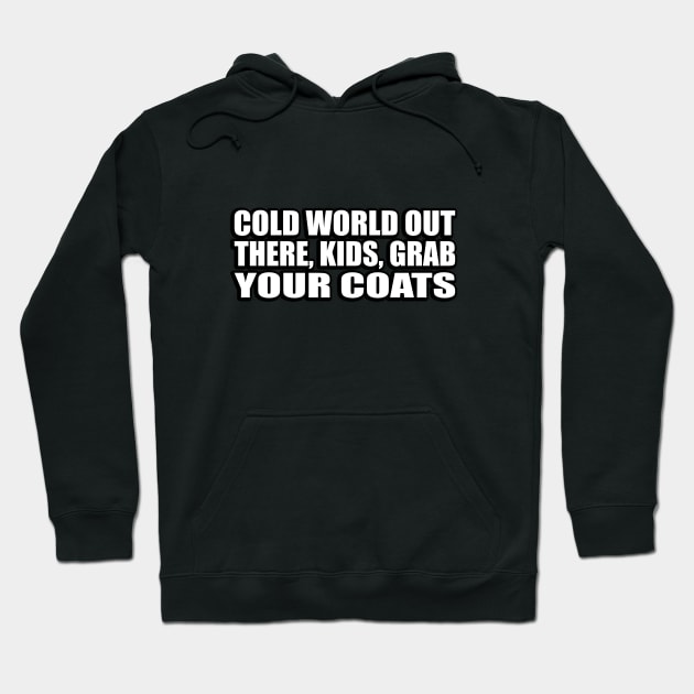 Cold world out there, kids, grab your coats Hoodie by CRE4T1V1TY